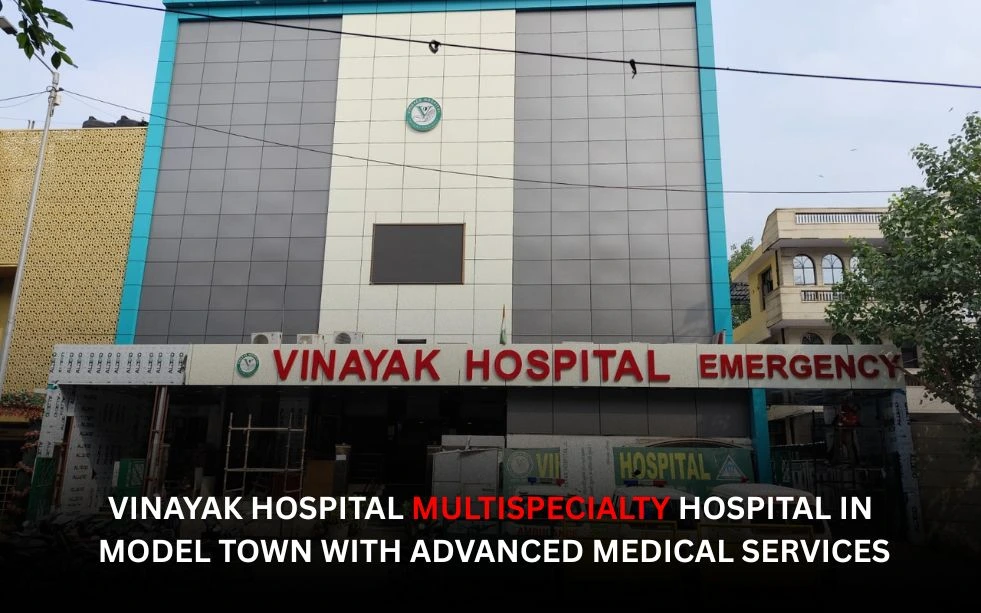 Vinayak Hospital Multispecialty Hospital in Model Town with Advanced Medical Services